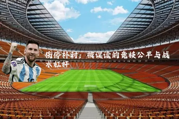 伤停补时:被误读的竞技公平与战术杠杆