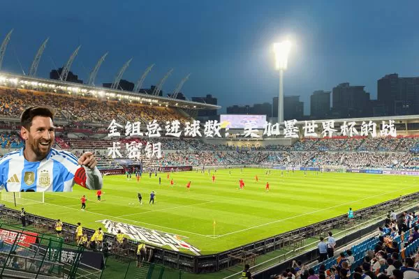 全组总进球数:美加墨世界杯的战术密钥