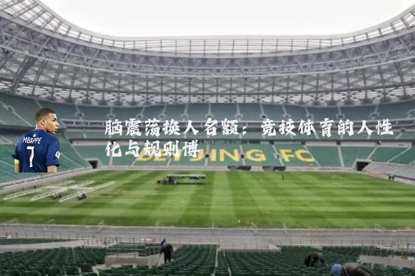 脑震荡换人名额：竞技体育的人性化与规则博弈
