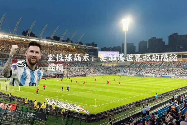 定位球战术：美加墨世界杯的隐秘战场